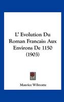 L' Evolution Du Roman Francais: Aux Environs De 1150 (1903) 1164546163 Book Cover