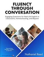 Fluency Through Conversation: Engaging Questions for Real-Life English in Classrooms, Homeschooling, and Beyond B0DZTBV56Q Book Cover