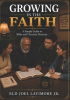 Growing in the Faith: A Simple Guide to Bible and Christian Doctrine B0G5K9PBR5 Book Cover