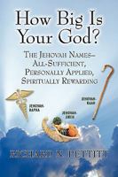 How Big Is Your God: The Jehovah Names: All Sufficient, Personally Applied Spiritually Rewarding 1605943339 Book Cover