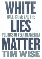White Lies Matter: Race, Crime and the Politics of Fear 0872867404 Book Cover