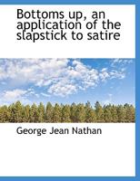 Bottoms up;: An application of the slapstick to satire 9355753527 Book Cover