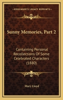 Sunny Memories, Part 2: Containing Personal Recollections of Some Celebrated Characters 1165468549 Book Cover