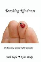 Teaching Kindness: On becoming animal rights activists. 0692794042 Book Cover