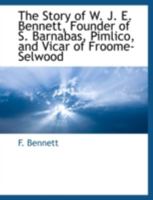 The Story of W. J. E. Bennett, Founder of S. Barnabas, Pimlico, and Vicar of Froome-Selwood 1117902560 Book Cover