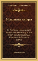 Monumenta Antiqua: Or The Stone Monuments Of Antiquity Yet Remaining In The British Isles, Particularly As Illustrated By Scripture 1437083048 Book Cover