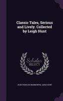 Classic Tales, Serious and Lively. Collected by Leigh Hunt 1346876665 Book Cover