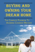 Buying And Owning Your Dream Home: The Complete Playbook To Avoiding Common Mistakes: A Guide To Land Contract Pros And Cons B09CBKCPMG Book Cover