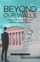 Beyond Our Walls: In Life, We Are All Faced with Walls That Seem to Limit Our Freedoms 1957887567 Book Cover