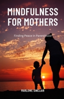 Mindfulness for Mothers: Finding Peace in Parenthood B0DN2P7TT7 Book Cover