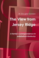 The View from Jersey Ridge: A family's correspondence in antebellum Kentucky 1329664183 Book Cover