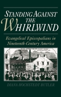Standing Against the Whirlwind : Evangelical Episcopalians in Nineteenth-Century America (Religion in America) 0195085426 Book Cover