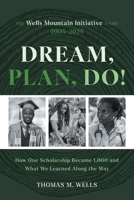 Dream, Plan, Do!: The Wells Mountain Initiative Story 2005-2025 1544553307 Book Cover