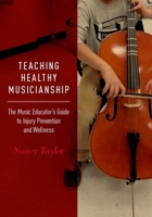 Teaching Healthy Musicianship: The Music Educator's Guide to Injury Prevention and Wellness 0190253673 Book Cover