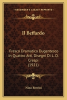 Il Beffardo: Fresco Dramatico Dugentesco In Quattro Atti. Disegni Di L. D. Crespi (1921) 1168416213 Book Cover