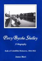 Percy Bysshe Shelley, A Biography: Exile Of Unfulfilled Renown, 1816-1822 0874138930 Book Cover