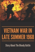 Vietnam War In Late Summer 1968: Story About The Bloody Battle: Discover Vietnam War In Late Summer 1968 null Book Cover