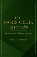 The Paris Club, 1956-1980: The Emergence of a Third Bretton Woods Sister 0197839819 Book Cover