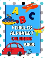 Vehicles Alphabet Coloring Book: An ABC Vehicles Alphabet Activity Coloring Book for Toddlers and Preschoolers to Learn English Alphabet, Cute and Simple, Single-sided printing for More Fun! 169497572X Book Cover
