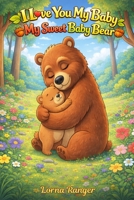 I Love You My Baby, My Sweet Baby Bear: A Heartwarming Tale Of Love And Comfort B0GGQ65HMF Book Cover
