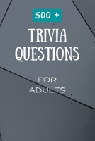 500+ Trivia Questions for Adults: Fun and Challenging Trivia Questions - Play with the your Family or Friends Tonight and Become a Champion - 500 Questions + the Solutions 1006853227 Book Cover