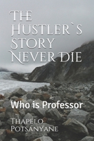 The Hustler`s Story Never Die: Who is Professor B08QKWMNQ8 Book Cover