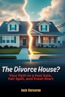 The Divorce House? Your Path to a Fast Sale, Fair Split, and Fresh Start B0H8F8312L Book Cover