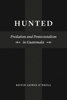 Hunted: Predation and Pentecostalism in Guatemala 022662451X Book Cover