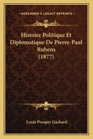 Histoire Politique Et Diplomatique De Pierre-paul Rubens... 0341078611 Book Cover