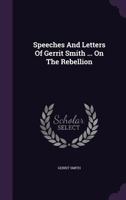 Speeches and Letters of Gerrit Smith on the Rebellion (Classic Reprint) 333713596X Book Cover