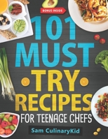 101 Must Try Recipes for Teenage Chefs: Deliciously Simple & Fun: 101 Teen-Approved Recipes to Cook, Share, and Enjoy - Complete with Easy Tips and Ex B0CQYSJJS3 Book Cover