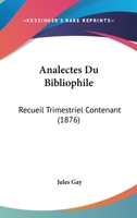 Analectes Du Bibliophile: Recueil Trimestriel Contenant (1876) 1168074681 Book Cover