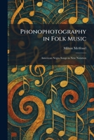 Phonophotography in Folk Music: American Negro Songs in New Notation 1025905180 Book Cover