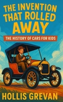 The Invention That Rolled Away: The History of Cars for Kids B0FSR2V2BM Book Cover