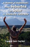 A Memoir of Retirement: From Suburbia to Solar in Southern Colorado 0965840484 Book Cover