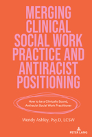 Merging Clinical Social Work Practice and Antiracist Positioning: How to be a Clinically Sound, Antiracist Social Work Practitioner (Counterpoints: Studies in Criticality, 553) 1636673333 Book Cover