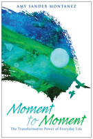 Moment to Moment: The Transformative Power of Everyday Life 0819228796 Book Cover