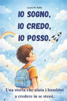 Io sogno, io credo, io posso. Storie motivazionali per bambini: Un libro su coraggio e fiducia. Per sviluppare autostima per bambini e imparare a ... forte e sicuro ogni giorno. (Italian Edition) B0GR4W6W36 Book Cover