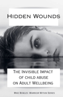 Hidden Wounds: The Invisible Impact of Childhood Abuse on Adult Well-Being B0C2RSV4CW Book Cover