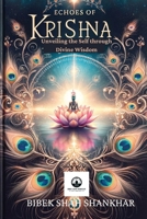 Echoes of Krishna: Unveiling the Self through Divine Wisdom 1738282309 Book Cover