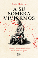 A su sombra viviremos / We Will Live in Its Shadow: Historia de la Inquisición en la Nueva España / A History of the Inquisition in New Spain (Spanish Edition) 6075746382 Book Cover