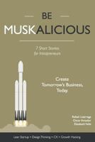 Be Muskalicious: Create Tomorrow's Business, Today. 1718707088 Book Cover