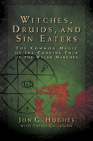 Witches, Druids, and Sin Eaters: The Common Magic of the Cunning Folk of the Welsh Marches 1644114283 Book Cover