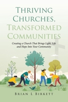 Thriving Churches, Transformed Communities: Creating a Church That Brings Light, Life and Hope Into Your Community 1834187338 Book Cover