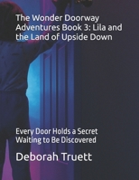 The Wonder Doorway Adventures Book 3: Lila and the Land of Upside Down: Every Door Holds a Secret Waiting to Be Discovered B0FMP8H9W6 Book Cover