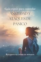 Guía para controlar la ansiedad y los ataques de pánico: Técnicas simples para aliviar la ansiedad y recuperar la calma en minutos (Spanish Edition) B0G58JPS2N Book Cover