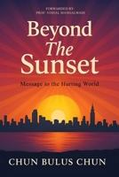 Beyond The Sunset: Message to the Hurting World: Message to the Hurting World: Message to the Hurting World B0GPHXTQRC Book Cover