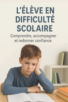 L'élève en difficulté scolaire - Comprendre, accompagner et redonner confiance: Un guide complet pour enseignants, parents et éducateurs: stratégies, B0FV3P4N4K Book Cover