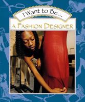 I Want to Be a Fashion Designer (I Want To Be) 0152019383 Book Cover