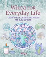 Wicca for Everyday Life: Celtic spells, chants, and rituals for busy witches 1800654316 Book Cover
